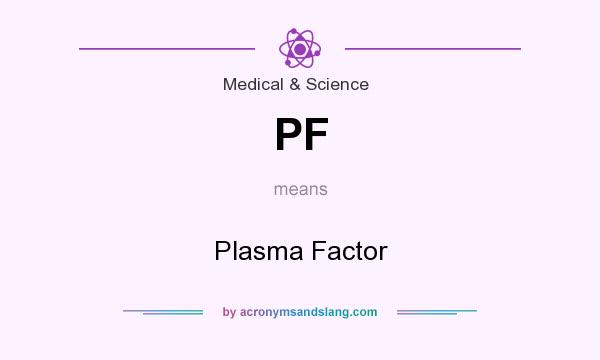 What does PF mean? It stands for Plasma Factor