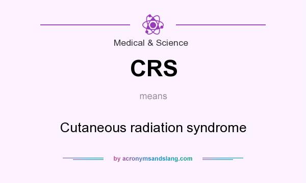 What does CRS mean? It stands for Cutaneous radiation syndrome