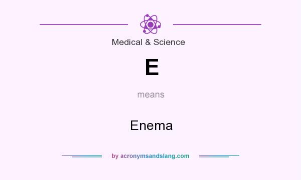 What does E mean? It stands for Enema