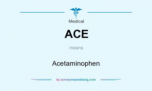 What does ACE mean? It stands for Acetaminophen