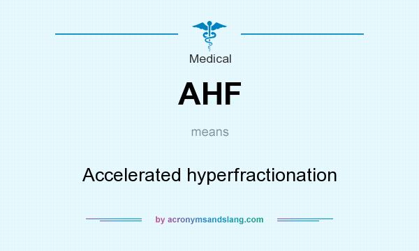 What does AHF mean? It stands for Accelerated hyperfractionation