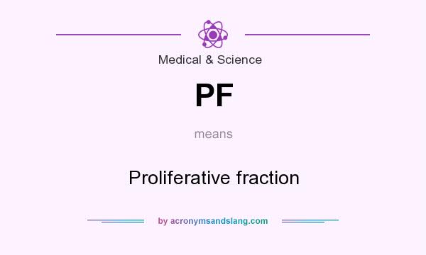 What does PF mean? It stands for Proliferative fraction