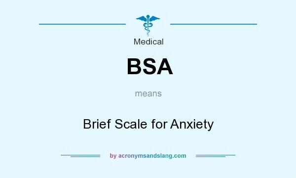 What does BSA mean? It stands for Brief Scale for Anxiety