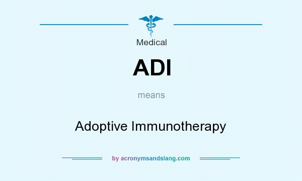 What does ADI mean? It stands for Adoptive Immunotherapy