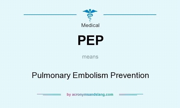 What does PEP mean? It stands for Pulmonary Embolism Prevention