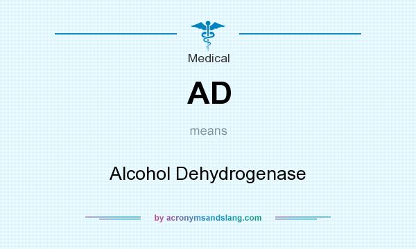 What does AD mean? It stands for Alcohol Dehydrogenase