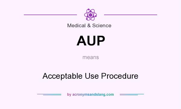 What does AUP mean? It stands for Acceptable Use Procedure