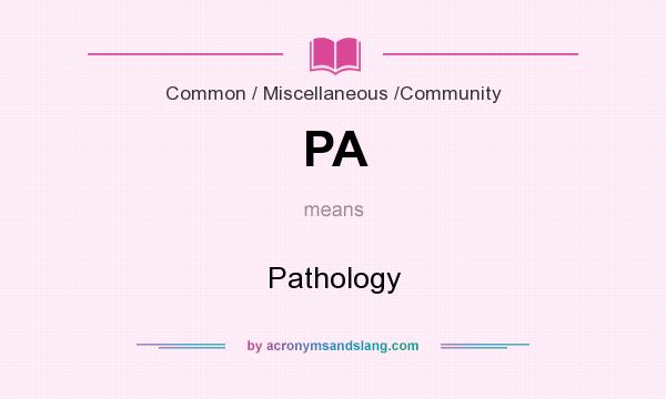 What does PA mean? It stands for Pathology
