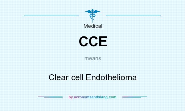 What does CCE mean? It stands for Clear-cell Endothelioma