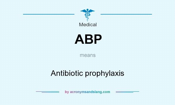 What does ABP mean? It stands for Antibiotic prophylaxis