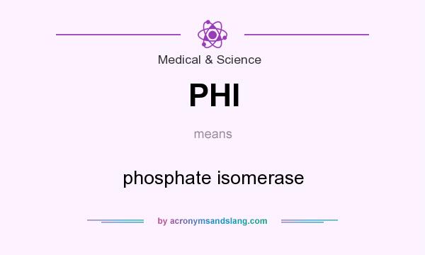 What does PHI mean? It stands for phosphate isomerase