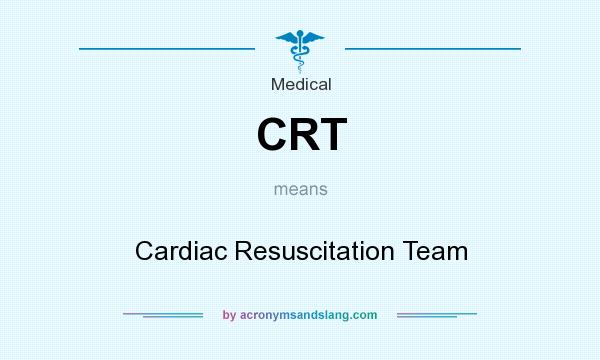 What does CRT mean? It stands for Cardiac Resuscitation Team