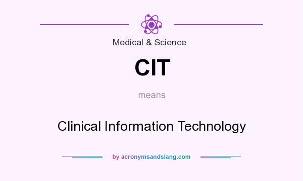 What does CIT mean? It stands for Clinical Information Technology