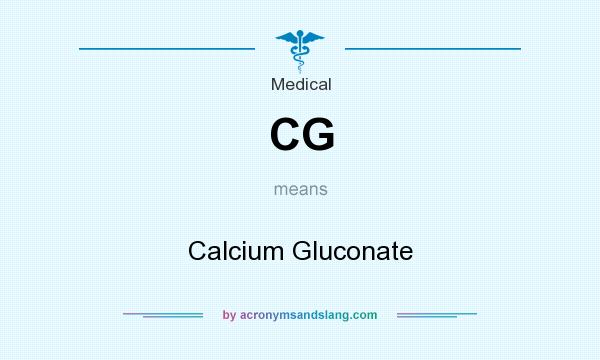 What does CG mean? It stands for Calcium Gluconate