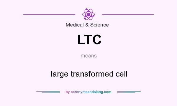 What does LTC mean? It stands for large transformed cell