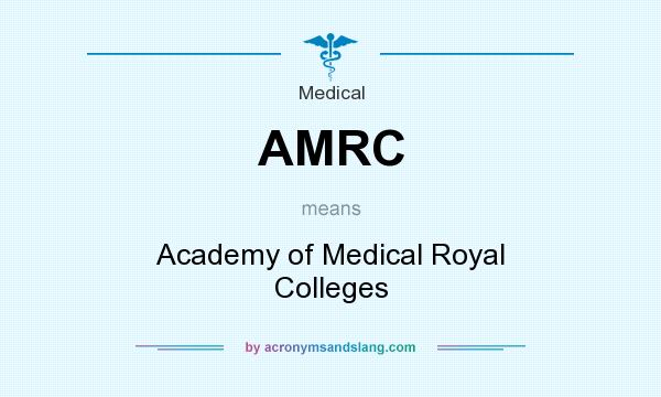 What does AMRC mean? It stands for Academy of Medical Royal Colleges