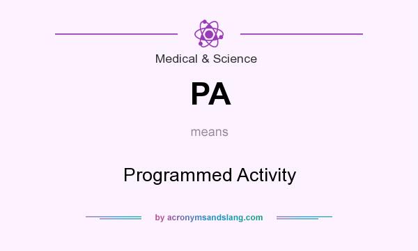 What does PA mean? It stands for Programmed Activity