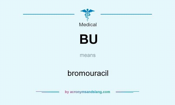 What does BU mean? It stands for bromouracil
