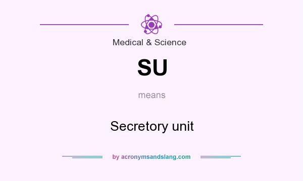 What does SU mean? It stands for Secretory unit