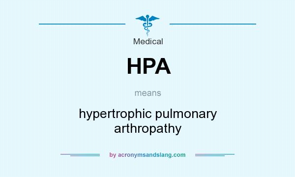 What does HPA mean? It stands for hypertrophic pulmonary arthropathy