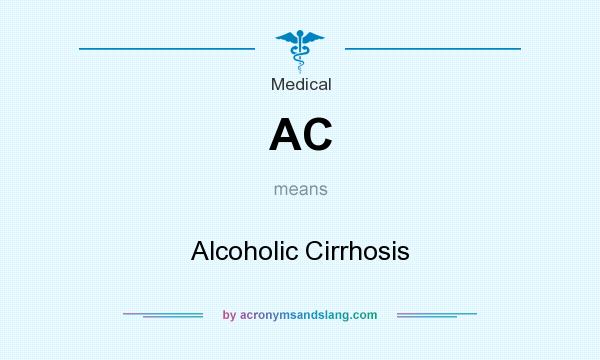 What does AC mean? It stands for Alcoholic Cirrhosis