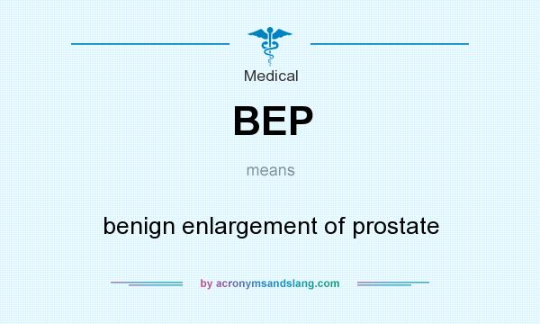 What does BEP mean? It stands for benign enlargement of prostate