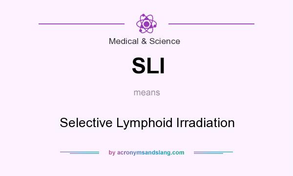 What does SLI mean? It stands for Selective Lymphoid Irradiation