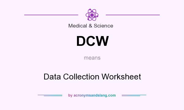 What does DCW mean? It stands for Data Collection Worksheet