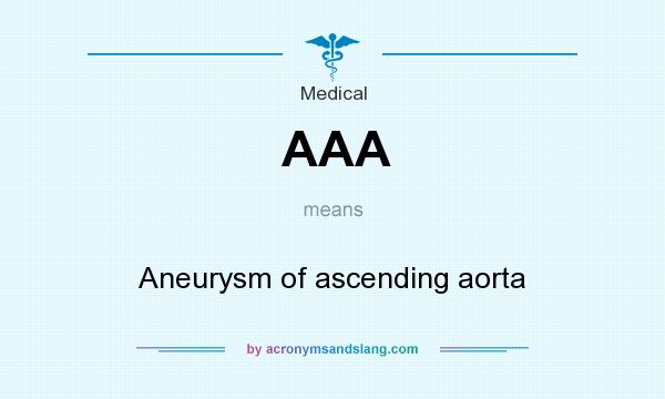 What does AAA mean? It stands for Aneurysm of ascending aorta