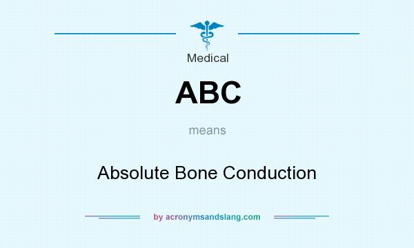 What does ABC mean? It stands for Absolute Bone Conduction