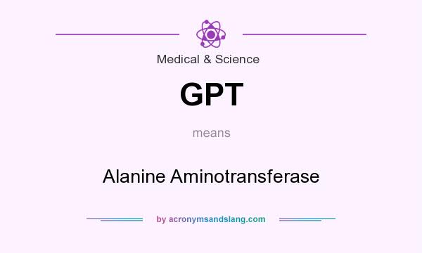 What does GPT mean? It stands for Alanine Aminotransferase