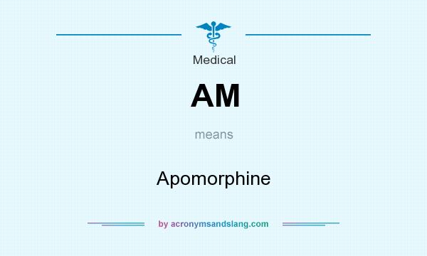 What does AM mean? It stands for Apomorphine