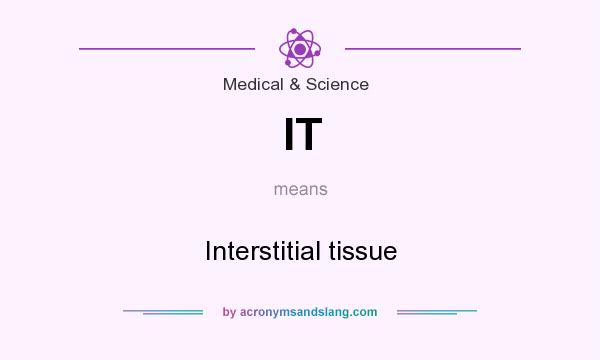 What does IT mean? It stands for Interstitial tissue