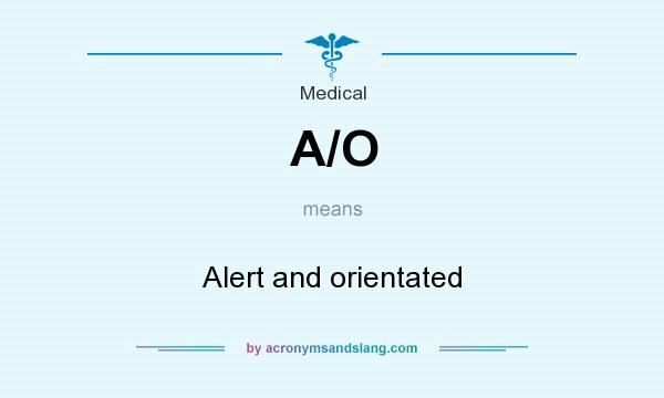 What does A/O mean? It stands for Alert and orientated