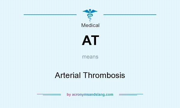 What does AT mean? It stands for Arterial Thrombosis