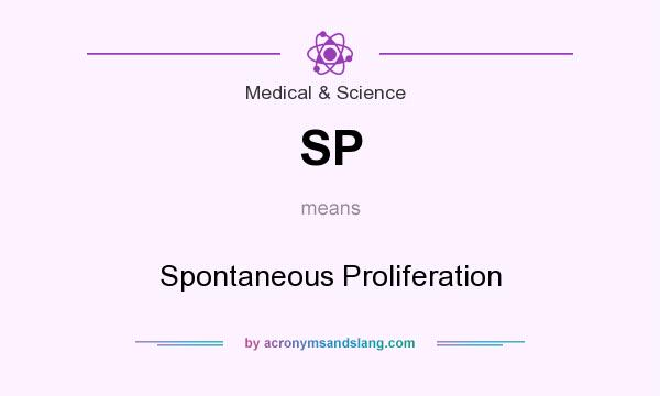 What does SP mean? It stands for Spontaneous Proliferation