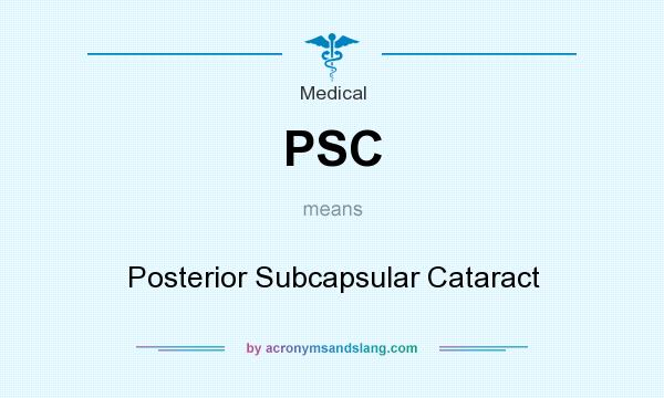 What does PSC mean? It stands for Posterior Subcapsular Cataract