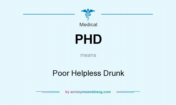 What does PHD mean? It stands for Poor Helpless Drunk