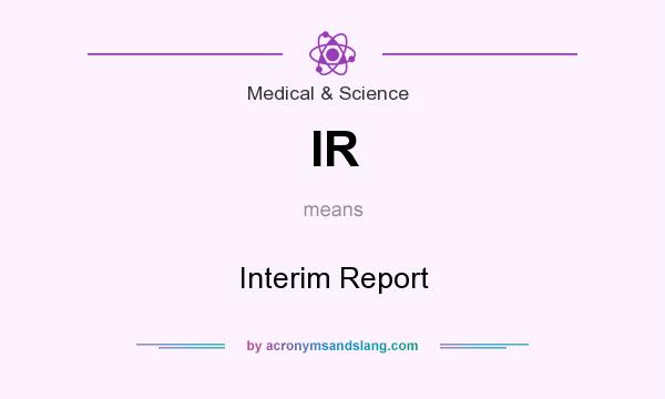 What does IR mean? It stands for Interim Report