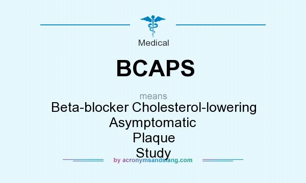 What does BCAPS mean? It stands for Beta-blocker Cholesterol-lowering Asymptomatic Plaque Study