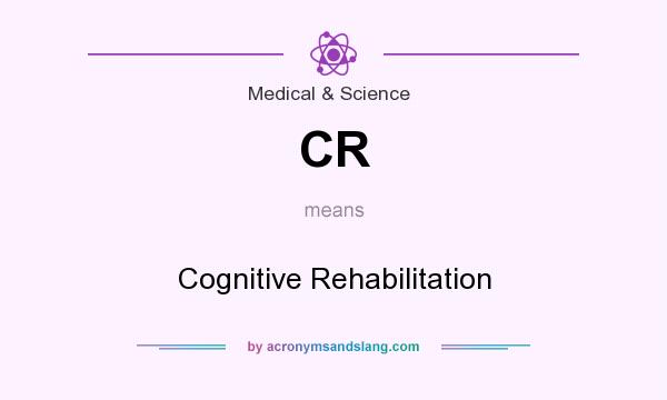 What does CR mean? It stands for Cognitive Rehabilitation