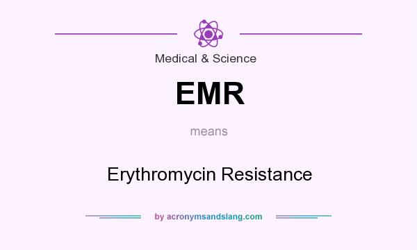 What does EMR mean? It stands for Erythromycin Resistance