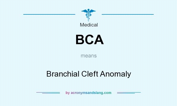 What does BCA mean? It stands for Branchial Cleft Anomaly