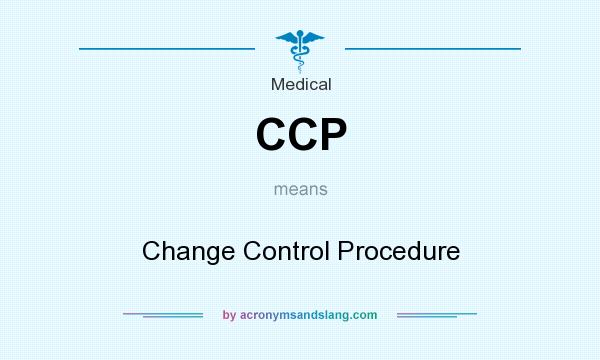 What does CCP mean? It stands for Change Control Procedure