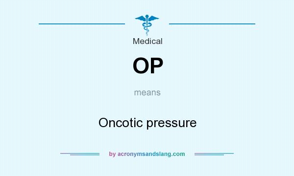 What does OP mean? It stands for Oncotic pressure