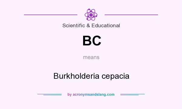 What does BC mean? It stands for Burkholderia cepacia