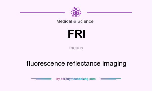 What does FRI mean? It stands for fluorescence reflectance imaging