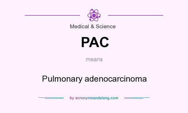 What does PAC mean? It stands for Pulmonary adenocarcinoma