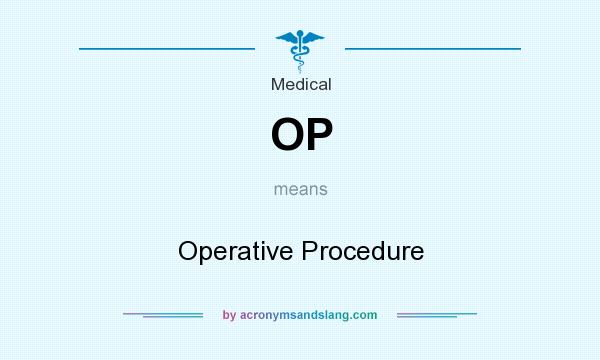 What does OP mean? It stands for Operative Procedure