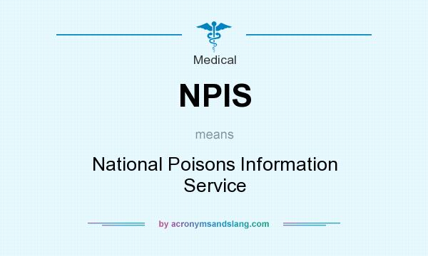 What does NPIS mean? It stands for National Poisons Information Service